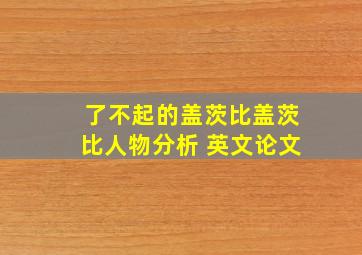 了不起的盖茨比盖茨比人物分析 英文论文